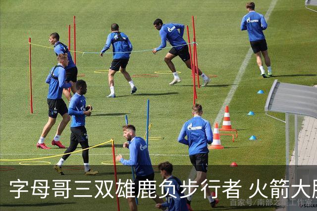 字母哥三双雄鹿负步行者 火箭大胜活塞止3连败